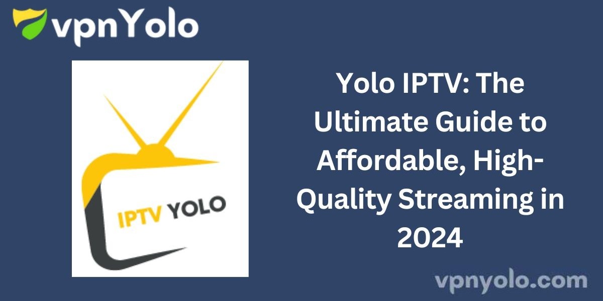 Yolo IPTV: The Ultimate Guide to Affordable, High-Quality Streaming in 2024