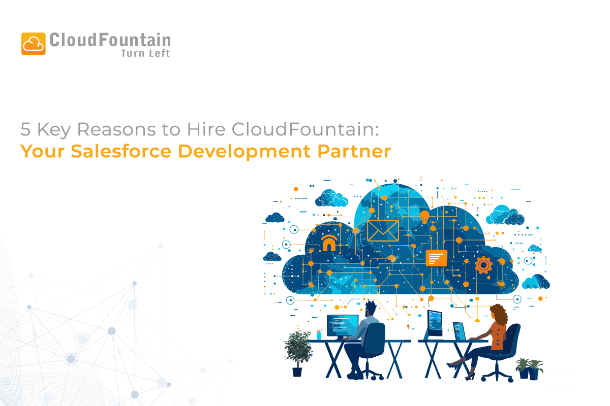 5 Key Reasons to Hire CloudFountain: Your Salesforce Development Company