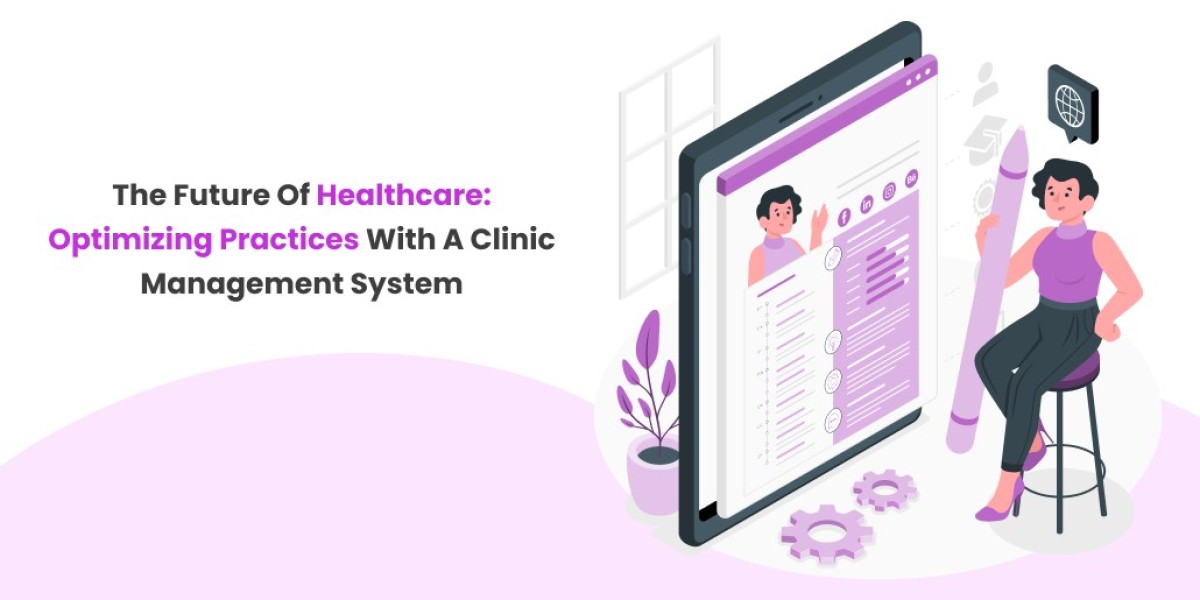 The Future of Healthcare: Optimizing Practices with a Clinic Management System