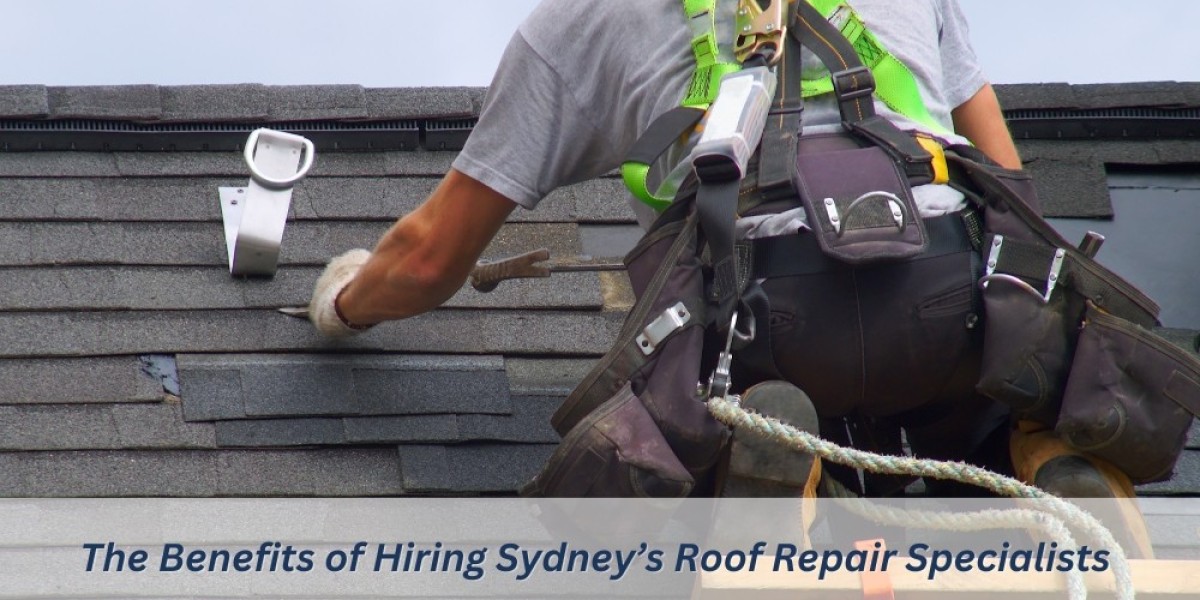 The Benefits of Hiring Sydney’s Roof Repair Specialists