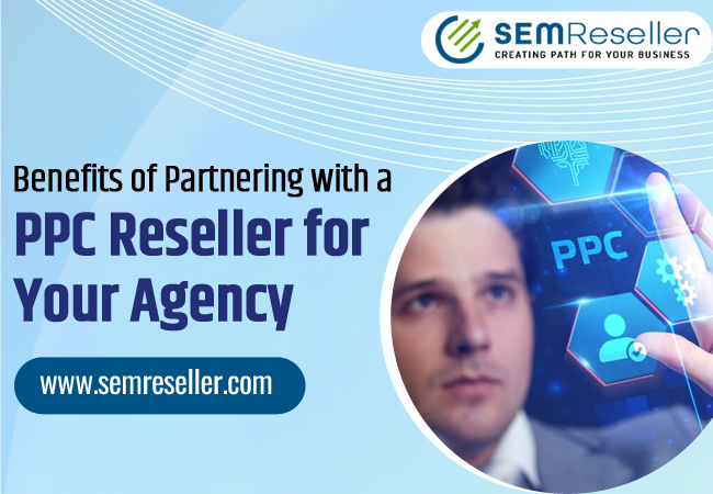 Benefits of Partnering with a PPC Reseller for Your Agency