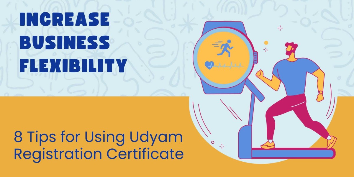 8 Tips for Using Udyam Registration Certificate to Increase Business Flexibility