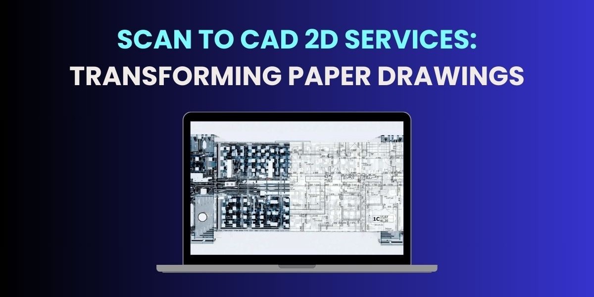 Scan to CAD 2D Services: Transforming Paper Drawings